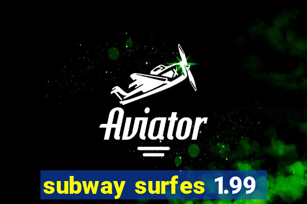 subway surfes 1.99